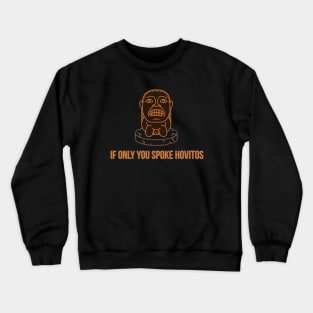 If only you spoke Hovitos Crewneck Sweatshirt